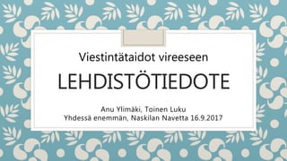 LEHDISTÖTIEDOTE
Anu Ylimäki, Toinen Luku
Yhdessä enemmän, Naskilan Navetta 16.9.2017
Viestintätaidot vireeseen
 