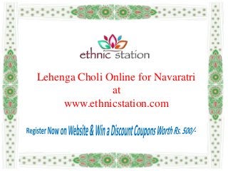 Lehenga Choli Online for Navaratri 
at 
www.ethnicstation.com 
 