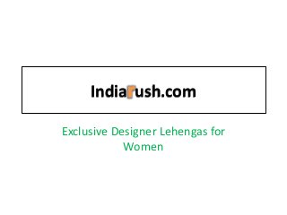 India ush.com 
Exclusive Designer Lehengas for 
Women 
 