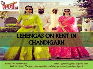 Phone- 91-9216996130 Email - gharshagnada@gmail.com
Website- https://www.gharshagnada.com/lehengas-on-rent-in-chandigarh/
LEHENGAS ON RENT IN
CHANDIGARH
 
