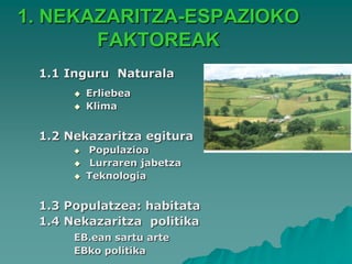 1. NEKAZARITZA-ESPAZIOKO
       FAKTOREAK
 1.1 Inguru Naturala
         Erliebea
         Klima


 1.2 Nekazaritza egitu...