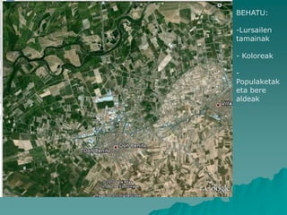 BEHATU:

-Lursailen
tamainak

- Koloreak

-
Populaketak
eta bere
aldeak
 