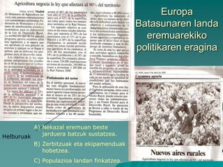 Europa
                                            Batasunaren landa
                                              eremuarekiko
                                            politikaren eragina




          A) Nekazal eremuan beste
Helburuak    jarduera batzuk sustatzea.
          B) Zerbitzuak eta ekipamenduak
             hobetzea.
          C) Populazioa landan finkatzea.
 