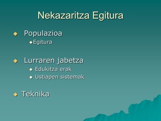 Nekazaritza Egitura
   Populazioa
      Egitura




   Lurraren jabetza
        Edukitza erak
        Ustiapen sistemak


   Teknika
 
