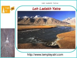 How To Remove
http://www.templeyatri.com
Leh Ladakh Yatra
Leh Ladakh Yatra
 
