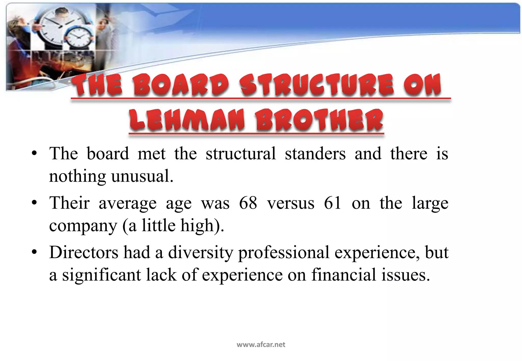 • The board met the structural standers and there is
  nothing unusual.
• Their average age was 68 versus 61 on the large
  company (a little high).
• Directors had a diversity professional experience, but
  a significant lack of experience on financial issues.


                           www.afcar.net
 