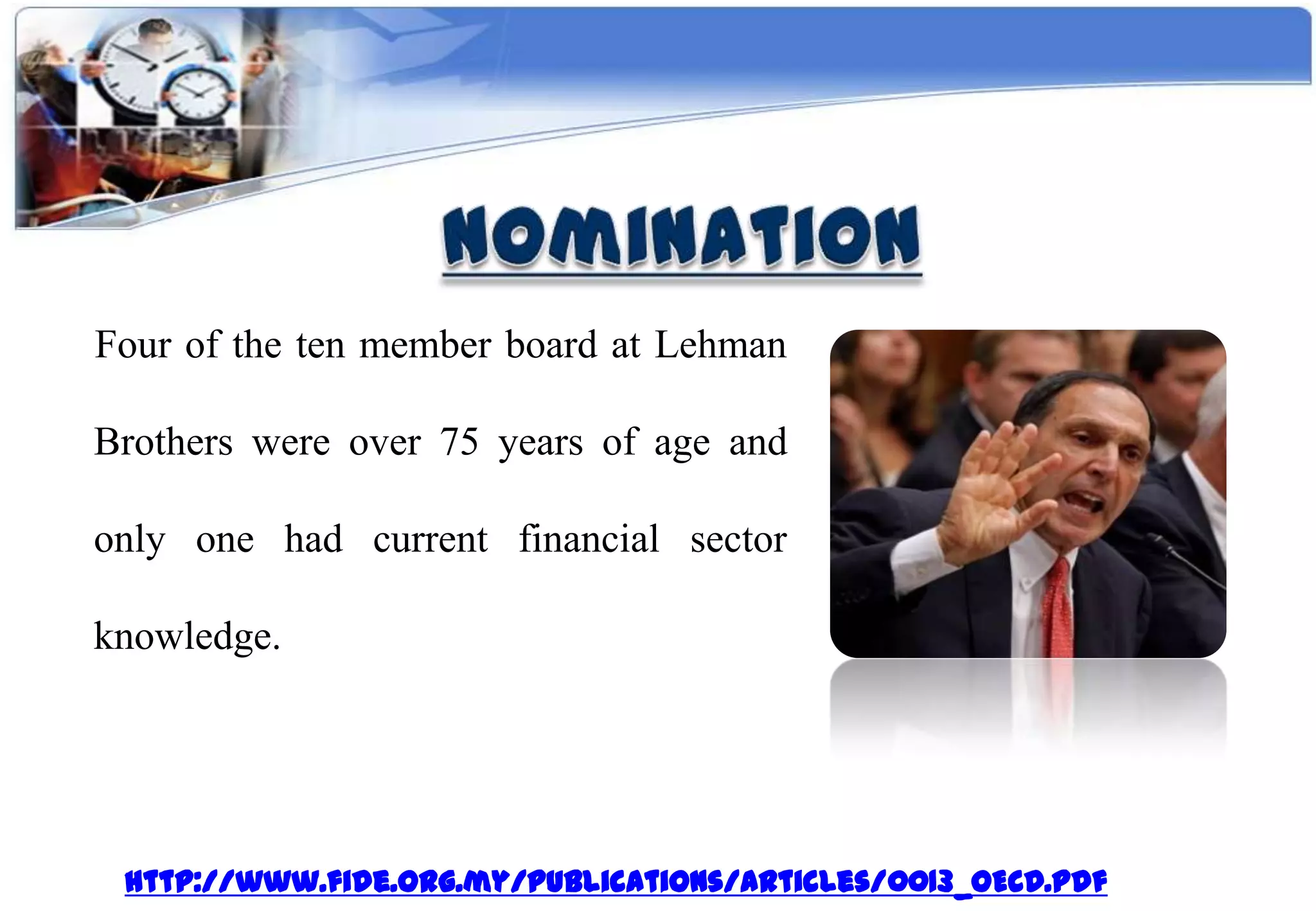 Four of the ten member board at Lehman

Brothers were over 75 years of age and

only one had current financial sector

knowledge.




 http://www.fide.org.my/publications/articles/0013_OECD.pdf
 