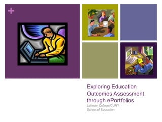 Exploring EducationOutcomes Assessment through ePortfolios Lehman College/CUNY School of Education 