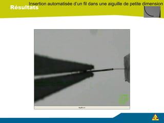 Résultats
Insertion automatisée d’un fil dans une aiguille de petite dimension
 