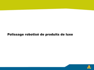 Polissage robotisé de produits de luxe
 