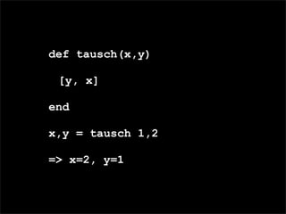 def tausch(x,y)

 [y, x]

end

x,y = tausch 1,2

=> x=2, y=1