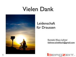 15
Vielen Dank
Leidenschaft
für Draussen
Kontakt: Klaus Lehner
klehner.schaftlach@gmail.com
 