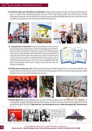 Cu Long Biên - L hi vn hóa các dân tc 2014 
GiGi thiu b sách truyn thDn thoXi và cn tích Vit Nam và th_ giGi /7n công chúng qua sách in và 
tr=ng hpc tr%c tuy7n qua mng Internet. B sách mang tên ~Chuy-n ck tích song ngG Gió bHn phngR 
(Contes des quatre vents), ti7ng Pháp mt bên, ti7ng b6n /Ka mt bên. Hi-n nay b sách /ã lên /7n hn 
200 t%a sách truy-n ck tích song ngG và trên 50 dân tc: Châu Á g'm có Vi-t Nam, Thái Lan, Lào, Indonesia, 
Nht B6n, Trung QuHcŠ. các n#c ‹ Rp, các n#c Châu Phi, Châu M, Châu Âu (k các dân tc thiu sH 
nh: Breton, CorseŠ) 
9. Trijn lãm l`ch s… giGi thiu vk Hành trình ]i tìm hòa bình cSa các nhà yêu nGc Phan Chu Trinh, 
NguyBn Ái Qurc, Võ Nguyên Giáp d#i hình thlc hàng trm trang sách có hình 6nh lKch ss 
c ging 
kín chi@u dài c
a cu Long Biên. 
Phan Chu Trinh 
Phong trào công Du 
H' Chí Minh 
Tuyên ngôn /c lp 
Võ Nguyên Giáp 
i4n Biên Ph
 
10. GiGi thiu wCDu Long Biên trong quá trình phát trijn ]ô th` cSa Hà Ni|: Trên th7 gi#i nhGng cây 
cFu luôn to nên nhGng d?u mHc chính cIa lKch ss /ô thK. Hà Ni sJ tht s% /^t chân vào th7 kj 21 ngay 
khi mà cây cFu Long Biên tìm li /c ánh hào quang cIa nó và có /c vK trí xlng /áng trong c6nh quan 
thành phH. Các vùng kinh t7 /ô thK hai bên b= sông H'ng khi /ó sJ /c k7t nHi.ThI /ô Hà Ni sJ c?t 
cánh và khng /Knh tFm quan trpng cIa mình /Hi v#i th7 gi#i. 
Cây cFu Long Biên và ThI /ô Hà Ni /ã /c chpn là 1 trong 24 cây cFu và thành phH /:p nh?t th7 
gi#i, xu?t b6n trong cuHn sách ~Le Pont et la Ville, Une histoire d'Amour PlanétaireR (Cây cFu và Thành 
phH), NXB Presses des Ponts; tác gi6 Daniel Biau - K s cFu /=ng, Nguyên Lãnh /o cIa Liên Hi-p 
QuHc vb cKnh c Con ng=i ONU HABITAT 
www.longbienfestivalhanoi.com , longbienfestivalhanoi@gmail.com 
Maison des Arts - Ngôi Nhà Ngh Thut 22A Hai Bà Trng, Hà Ni (+84) 0913 565 000 / 043 747 8096 9 
 