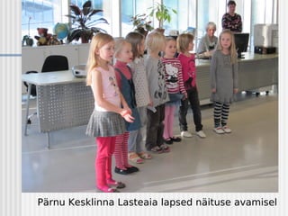 Pärnu Kesklinna Lasteaia lapsed näituse avamisel
 
