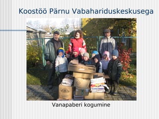 Koostöö Pärnu Vabahariduskeskusega




        Vanapaberi kogumine
 