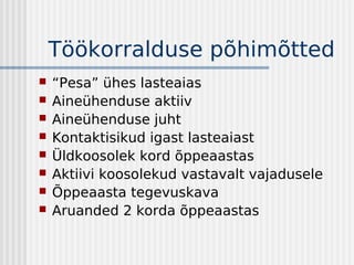 Töökorralduse põhimõtted
   “Pesa” ühes lasteaias
   Aineühenduse aktiiv
   Aineühenduse juht
   Kontaktisikud igast lasteaiast
   Üldkoosolek kord õppeaastas
   Aktiivi koosolekud vastavalt vajadusele
   Õppeaasta tegevuskava
   Aruanded 2 korda õppeaastas
 