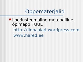 Õppematerjalid
 Loodusteemaline   metoodiline
 õpimapp TUUL
 http://linnaaiad.wordpress.com
 www.hared.ee
 