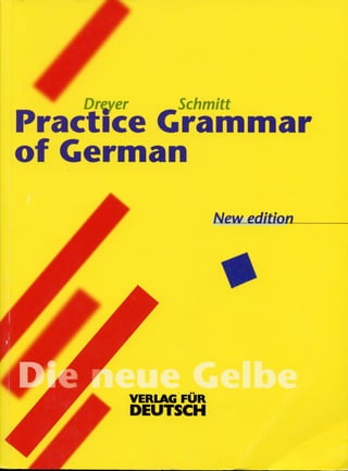 Dreyer Schmitt
A Prart'Ke Grammar
of German
New edition
Verlag fur Deutsch
 