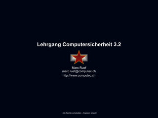 Lehrgang Computersicherheit 3.2 Marc Ruef [email_address] http://www.computec.ch Alle Rechte vorbehalten – Kopieren erlaubt! 