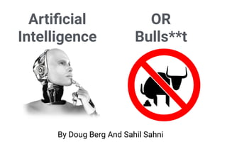 Artiﬁcial
Intelligence
OR
Bulls**t
By Doug Berg And Sahil Sahni
 