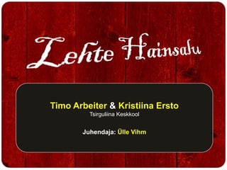 Timo Arbeiter & Kristiina Ersto
Tsirguliina Keskkool
Juhendaja: Ülle Vihm
 