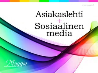 www.maggie.fi




                    Asiakaslehti
                         +
                    Sosiaalinen
                      media


Asiakaslehtibyroo
 