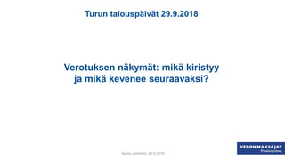 Turun talouspäivät 29.9.2018
Verotuksen näkymät: mikä kiristyy
ja mikä kevenee seuraavaksi?
Teemu Lehtinen 29.9.2018
 