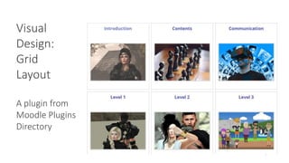 Visual
Design:
Grid
Layout
A plugin from
Moodle Plugins
Directory
5
 