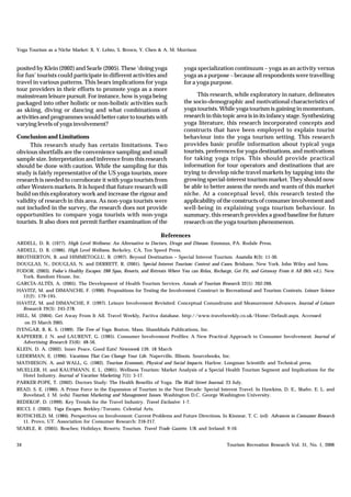 Yoga Tourism as a Niche Market: X. Y. Lehto, S. Brown, Y. Chen & A. M. Morrison


posited by Klein (2002) and Searle (2005). These ‘doing yoga                  yoga specialization continuum – yoga as an activity versus
for fun’ tourists could participate in different activities and               yoga as a purpose – because all respondents were travelling
travel in various patterns. This bears implications for yoga                  for a yoga purpose.
tour providers in their efforts to promote yoga as a more
mainstream leisure pursuit. For instance, how is yoga being                        This research, while exploratory in nature, delineates
packaged into other holistic or non-holistic activities such                  the socio-demographic and motivational characteristics of
as skiing, diving or dancing and what combinations of                         yoga tourists. While yoga tourism is gaining in momentum,
activities and programmes would better cater to tourists with                 research in this topic area is in its infancy stage. Synthesizing
varying levels of yoga involvement?                                           yoga literature, this research incorporated concepts and
                                                                              constructs that have been employed to explain tourist
Conclusion and Limitations                                                    behaviour into the yoga tourism setting. This research
     This research study has certain limitations. Two                         provides basic profile information about typical yoga
obvious shortfalls are the convenience sampling and small                     tourists, preferences for yoga destinations, and motivations
sample size. Interpretation and inference from this research                  for taking yoga trips. This should provide practical
should be done with caution. While the sampling for this                      information for tour operators and destinations that are
study is fairly representative of the US yoga tourists, more                  trying to develop niche travel markets by tapping into the
research is needed to corroborate it with yoga tourists from                  growing special-interest tourism market. They should now
other Western markets. It is hoped that future research will                  be able to better assess the needs and wants of this market
build on this exploratory work and increase the rigour and                    niche. At a conceptual level, this research tested the
validity of research in this area. As non-yoga tourists were                  applicability of the constructs of consumer involvement and
not included in the survey, the research does not provide                     well-being in explaining yoga tourism behaviour. In
opportunities to compare yoga tourists with non-yoga                          summary, this research provides a good baseline for future
tourists. It also does not permit further examination of the                  research on the yoga tourism phenomenon.

                                                                   References
ARDELL, D. B. (1977). High Level Wellness: An Alternative to Doctors, Drugs and Disease. Emmaus, PA. Rodale Press.
ARDELL, D. B. (1986). High Level Wellness. Berkeley, CA. Ten Speed Press.
BROTHERTON, B. and HIMMETOGLU, B. (1997). Beyond Destination – Special Interest Tourism. Anatolia 8(3): 11-30.
DOUGLAS, N., DOUGLAS, N. and DERRETT, R. (2001). Special Interest Tourism: Context and Cases. Brisbane, New York. John Wiley and Sons.
FODOR. (2003). Fodor’s Healthy Escapes: 288 Spas, Resorts, and Retreats Where You can Relax, Recharge, Get Fit, and Getaway From it All (8th ed.). New
   York. Random House, Inc.
GARCÍA-ALTÉS, A. (2005). The Development of Health Tourism Services. Annals of Tourism Research 32(1): 262-266.
HAVITZ, M. and DIMANCHE, F. (1990). Propositions for Testing the Involvement Construct in Recreational and Tourism Contexts. Leisure Science
   12(2): 179-195.
HAVITZ, M. and DIMANCHE, F. (1997). Leisure Involvement Revisited: Conceptual Conundrums and Measurement Advances. Journal of Leisure
   Research 29(3): 245-278.
HILL, M. (2004). Get Away From It All. Travel Weekly, Factiva database. http://www.travelweekly.co.uk/Home/Default.aspx. Accessed
    on 25 March 2005.
IYENGAR, B. K. S. (1989). The Tree of Yoga. Boston, Mass. Shambhala Publications, Inc.
KAPFERER, J. N. and LAURENT, G. (1985). Consumer Involvement Profiles: A New Practical Approach to Consumer Involvement. Journal of
   Advertising Research 25(6): 48-56.
KLEIN, D. A. (2002). Inner Peace, Good Eats! Newsweek 139. 18 March
LEDERMAN, E. (1996). Vacations That Can Change Your Life. Naperville, Illinois. Sourcebooks, Inc.
MATHIESON, A. and WALL, G. (1982). Tourism Economic, Physical and Social Impacts. Harlow. Longman Scientific and Technical press.
MUELLER, H. and KAUFMANN, E. L. (2001). Wellness Tourism: Market Analysis of a Special Health Tourism Segment and Implications for the
   Hotel Industry. Journal of Vacation Marketing 7(1): 5-17.
PARKER-POPE, T. (2002). Doctors Study: The Health Benefits of Yoga. The Wall Street Journal, 23 July.
READ, S. E. (1980). A Prime Force in the Expansion of Tourism in the Next Decade: Special Interest Travel. In Hawkins, D. E., Shafer, E. L. and
   Rovelstad, J. M. (eds) Tourism Marketing and Management Issues. Washington D.C. George Washington University.
REDEKOP, D. (1999). Key Trends for the Travel Industry. Travel Exclusive: 1-7.
RICCI, J. (2003). Yoga Escapes. Berkley/Toronto. Celestial Arts.
ROTHCHILD, M. (1984). Perspectives on Involvement: Current Problems and Future Directions. In Kinnear, T. C. (ed) Advances in Consumer Research
   11. Provo, UT. Association for Consumer Research: 216-217.
SEARLE, R. (2005). Beaches; Holidays; Resorts; Tourism. Travel Trade Gazette. UK and Ireland: 9-10.


34                                                                                                 Tourism Recreation Research Vol. 31, No. 1, 2006
 