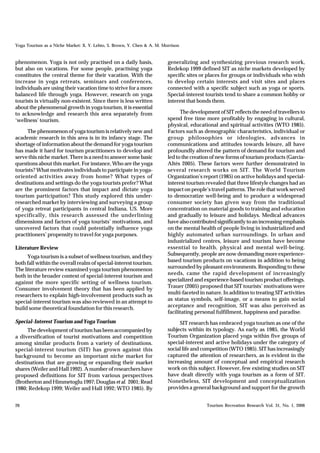 Yoga Tourism as a Niche Market: X. Y. Lehto, S. Brown, Y. Chen & A. M. Morrison


phenomenon. Yoga is not only practised on a daily basis,                 generalizing and synthesizing previous research work,
but also on vacations. For some people, practising yoga                  Redekop 1999 defined SIT as niche markets developed by
constitutes the central theme for their vacation. With the               specific sites or places for groups or individuals who wish
increase in yoga retreats, seminars and conferences,                     to develop certain interests and visit sites and places
individuals are using their vacation time to strive for a more           connected with a specific subject such as yoga or sports.
balanced life through yoga. However, research on yoga                    Special-interest tourists tend to share a common hobby or
tourists is virtually non-existent. Since there is less written          interest that bonds them.
about the phenomenal growth in yoga tourism, it is essential
to acknowledge and research this area separately from                          The development of SIT reflects the need of travellers to
‘wellness’ tourism.                                                      spend free time more profitably by engaging in cultural,
                                                                         physical, educational and spiritual activities (WTO 1985).
     The phenomenon of yoga tourism is relatively new and                Factors such as demographic characteristics, individual or
academic research in this area is in its infancy stage. The              group philosophies or ideologies, advances in
shortage of information about the demand for yoga tourism                communications and attitudes towards leisure, all have
has made it hard for tourism practitioners to develop and                profoundly altered the pattern of demand for tourism and
serve this niche market. There is a need to answer some basic            led to the creation of new forms of tourism products (García-
questions about this market. For instance, Who are the yoga              Altés 2005). These factors were further demonstrated in
tourists? What motivates individuals to participate in yoga-             several research works on SIT. The World Tourism
oriented activities away from home? What types of                        Organization’s report (1985) on active holidays and special-
destinations and settings do the yoga tourists prefer? What              interest tourism revealed that three lifestyle changes had an
are the prominent factors that impact and dictate yoga                   impact on people’s travel patterns. The role that work served
tourism participation? This study explored this under-                   to democratize well-being and to produce a widespread
researched market by interviewing and surveying a group                  consumer society has given way from the traditional
of yoga retreat participants in central Indiana, US. More                concentration on material goods to training and education
specifically, this research assessed the underlining                     and gradually to leisure and holidays. Medical advances
dimensions and factors of yoga tourists’ motivations, and                have also contributed significantly to an increasing emphasis
uncovered factors that could potentially influence yoga                  on the mental health of people living in industrialized and
practitioners’ propensity to travel for yoga purposes.                   highly automated urban surroundings. In urban and
                                                                         industrialized centres, leisure and tourism have become
Literature Review                                                        essential to health, physical and mental well-being.
     Yoga tourism is a subset of wellness tourism, and they              Subsequently, people are now demanding more experience-
both fall within the overall realm of special-interest tourism.          based tourism products on vacations in addition to being
The literature review examined yoga tourism phenomenon                   surrounded by pleasant environments. Responding to these
both in the broader context of special-interest tourism and              needs, came the rapid development of increasingly
against the more specific setting of wellness tourism.                   specialized and experience-based tourism product offerings.
Consumer involvement theory that has been applied by                     Trauer (2005) proposed that SIT tourists’ motivations were
researchers to explain high-involvement products such as                 multi-faceted in nature. In addition to treating SIT activities
special-interest tourism was also reviewed in an attempt to              as status symbols, self-image, or a means to gain social
build some theoretical foundation for this research.                     acceptance and recognition, SIT was also perceived as
                                                                         facilitating personal fulfillment, happiness and paradise.
Special-Interest Tourism and Yoga Tourism                                     SIT research has embraced yoga tourism as one of the
     The development of tourism has been accompanied by                  subjects within its typology. As early as 1985, the World
a diversification of tourist motivations and competition                 Tourism Organization placed yoga within five groups of
among similar products from a variety of destinations.                   special-interest and active holidays under the category of
special-interest tourism (SIT) has grown against this                    social life and competition (WTO 1985). SIT has increasingly
background to become an important niche market for                       captured the attention of researchers, as is evident in the
destinations that are growing or expanding their market                  increasing amount of conceptual and empirical research
shares (Weiler and Hall 1992). A number of researchers have              work on this subject. However, few existing studies on SIT
proposed definitions for SIT from various perspectives                   have dealt directly with yoga tourism as a form of SIT.
(Brotherton and Himmetoglu 1997; Douglas et al. 2001; Read               Nonetheless, SIT development and conceptualization
1980; Redekop 1999; Weiler and Hall 1992; WTO 1985). By                  provides a general background and support for the growth


26                                                                                        Tourism Recreation Research Vol. 31, No. 1, 2006
 