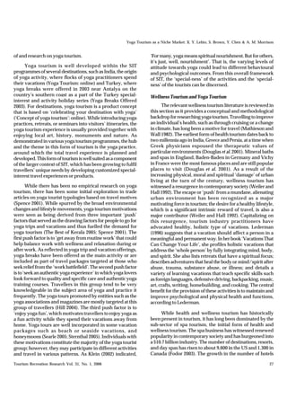 Yoga Tourism as a Niche Market: X. Y. Lehto, S. Brown, Y. Chen & A. M. Morrison


of and research on yoga tourism.                                      ‘For many, yoga means spiritual nourishment. But for others,
                                                                      it’s just, well, nourishment’. That is, the varying levels of
      Yoga tourism is well developed within the SIT                   attitude towards yoga could lead to different behavioural
programmes of several destinations, such as India, the origin         and psychological outcomes. From this overall framework
of yoga activity, where flocks of yoga practitioners spend            of SIT, the ‘special-ness’ of the activities and the ‘special-
their vacations (Yoga Tourism: online) and Turkey, where              ness’ of the tourists can be discerned.
yoga breaks were offered in 2003 near Antalya on the
country’s southern coast as a part of the Turkey special-             Wellness Tourism and Yoga Tourism
interest and activity holiday series (Yoga Breaks Offered
2003). For destinations, yoga tourism is a product concept                  The relevant wellness tourism literature is reviewed in
that is based on ‘celebrating your destination with yoga’             this section as it provides a conceptual and methodological
(‘Concept of yoga tourism’: online). While introducing yoga           backdrop for researching yoga tourism. Travelling to improve
practices, retreats, or seminars into visitors’ itineraries, the      an individual’s health, such as through cruising or a change
yoga tourism experience is usually provided together with             in climate, has long been a motive for travel (Mathieson and
enjoying local art, history, monuments and nature. As                 Wall 1982). The earliest form of health tourism dates back to
demonstrated in various yoga tourism programmes, the hub              two millennia ago in India, Greece and Persia, at a time when
and the theme in this form of tourism is the yoga practice,           Greek physicians espoused the therapeutic values of
around which the total travel experience is planned and               particular environments (Douglas et al. 2001). Mineral baths
developed. This form of tourism is well suited as a component         and spas in England, Baden-Baden in Germany and Vichy
of the larger context of SIT, which has been growing to fulfil        in France were the most famous places and are still popular
travellers’ unique needs by developing customized special-            places to visit (Douglas et al. 2001). As a result of the
interest travel experiences or products.                              increasing physical, moral and spiritual ‘damage’ of urban
                                                                      living at the turn of the century, wellness tourism has
       While there has been no empirical research on yoga             witnessed a resurgence in contemporary society (Weiler and
tourism, there has been some initial exploration in trade             Hall 1992). The escape or ‘push’ from a mundane, alienating
articles on yoga tourist typologies based on travel motives           urban environment has been recognized as a major
(Spence 2001). While spurred by the broad environmental               motivating force in tourism; the desire for a healthy lifestyle,
changes and lifestyle movements, yoga tourism motivations             which is a significant intrinsic reward of travel, is also a
were seen as being derived from three important ‘push’                major contributor (Weiler and Hall 1992). Capitalizing on
factors that served as the drawing factors for people to go for       this resurgence, tourism industry practitioners have
yoga trips and vacations and thus fuelled the demand for              advocated healthy, holistic type of vacations. Lederman
yoga tourism (The Best of Kerala 2005; Spence 2001). The              (1996) suggests that a vacation should affect a person in a
first push factor is to ‘get away from routine work’ that could       meaningful and permanent way. In her book ‘Vacations That
help balance work with wellness and relaxation during or              Can Change Your Life’, she profiles holistic vacations that
after work. As reflected in yoga trip and vacation offerings,         address the ‘whole person’ by fully integrating mind, body,
yoga breaks have been offered as the main activity or are             and spirit. She also lists retreats that have a spiritual focus;
included as part of travel packages targeted at those who             describes adventures that heal the body or mind/spirit after
seek relief from the ‘work battlefield’. The second push factor       abuse, trauma, substance abuse, or illness; and details a
is to ‘seek an authentic yoga experience’ in which yoga lovers        variety of learning vacations that teach specific skills such
look forward to quality and specific care and authentic yoga          as foreign languages, defensive driving, backpacking, music,
training courses. Travellers in this group tend to be very            art, crafts, writing, homebuilding, and cooking. The central
knowledgeable in the subject area of yoga and practice it             benefit for the provision of these activities is to maintain and
frequently. The yoga tours promoted by entities such as the           improve psychological and physical health and functions,
yoga associations and magazines are mostly targeted at this           according to Lederman.
group of travellers (Hill 2004). The third push factor is to
‘enjoy yoga fun’, which motivates travellers to enjoy yoga as               While health and wellness tourism has historically
a fun activity while they spend their vacations away from             been present in tourism, it has long been dominated by the
home. Yoga tours are well incorporated in some vacation               sub-sector of spa tourism, the initial form of health and
packages such as beach or seaside vacations, and                      wellness tourism. The spa business has witnessed renewed
honeymoons (Searle 2005; Sternthal 2005). Individuals with            popularity in contemporary society and has burgeoned into
these motivations constitute the majority of the yoga tourist         a $10.7 billion industry. The number of destinations, resorts,
group; however, they may participate in different activities          and day spas has risen to about 9,600 in the US and 1,300 in
and travel in various patterns. As Klein (2002) indicated,            Canada (Fodor 2003). The growth in the number of hotels

Tourism Recreation Research Vol. 31, No. 1, 2006                                                                                      27
 