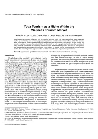 TOURISM RECREATION RESEARCH VOL. 31(1), 2006: 25-35




                                Yoga Tourism as a Niche Within the
                                    Wellness Tourism Market
                  XINRAN Y. LEHTO, SALLY BROWN, YI CHEN and ALASTAIR M. MORRISON
               Yoga tourism has emerged and grown with the ‘travel to feel well’ trend. This study explored this under-researched
               market by interviewing and surveying a group of yoga retreat participants in central Indiana, USA. This research,
               while exploratory in nature, delineated the socio-demographic and motivational characteristics of yoga tourists and
               provided empirical evidences that an individual’s involvement level with yoga, physical health as well as mental well-
               being positively contribute to the propensity to travel for yoga. The findings bear practical relevance for tour operators
               and destinations that are trying to develop niche travel markets by tapping into the growing special-interest tourism
               market. This research provides a good baseline for future research on the yoga tourism phenomenon.

               Keywords: yoga tourists, special-interest tourism, health and wellness tourism, involvement, well-being.

Introduction                                                                    strategically incorporated the ‘travel for wellness’ concept
       Despite its growing popularity in recent years, yoga is                  into their product offerings. The state of Hawaii actively
hardly a modern-day phenomenon. It grew out of ancient                          promotes the comforting, healing properties of its islands
Indian culture and has been practised for more than 5,000                       for visitors in search of solace or respite, along with its ‘warm
years. As an activity, yoga has been one of the fastest growing                 waters, trade winds and special people’ (Hawaii Health and
pursuits in the US. For example, a 2001 survey showed that                      Wellness).
more than 18 million people are practising yoga regularly.
That number, experts say, is still climbing. Yoga is not a                            Yoga tourism has emerged and grown with the ‘travel
religion but is meant for individual growth and for physical,                   to feel well’ trend. Yoga tourism can be viewed as a subset of
emotional, intellectual, and spiritual balance (Iyengar 1989).                  wellness tourism. Yoga means union of body, mind, and
The mounting pressures and stresses of contemporary urban                       spirit. Yoga is widely believed to provide an avenue to reduce
living have led to the search for a more holistic approach to                   stress, improve breathing, build strength, and gain flexibility.
life. Yoga appears to have become one of the answers to that                    With the vast range of styles - from the soft Viniyoga to the
need. American doctor Halbert Dunn developed the concept                        vigorous Ashtanga (power) yoga - this discipline offers
of ‘wellness’ in 1959. He wrote for the first time about a                      something for everyone. Physicians in the US and abroad
special state of health comprising an overall sense of well-                    are conducting a variety of studies gauging whether yoga
being, which sees man as consisting of body, spirit and mind.                   offers health benefits beyond general fitness. Early results
Ardell (1977, 1986) further expanded this concept, seeing                       suggest that it can provide relief for patients suffering from
wellness as a state of health featuring the harmony of body,                    asthma, chronic back pain, arthritis, and obsessive-
mind, and spirit. Wellness tourism, according to Mueller                        compulsive disorder, among other problems (Parker-Pope
and Kaufmann (2001), is ‘the sum of all the relationships                       2002). Yoga seems to have grown in popularity as a powerful
and phenomena resulting from a journey and residence by                         relief for the increasing stress and pressures that ail
people whose main motive is to preserve or promote their                        individuals in contemporary society. For many individuals,
health’. As travelling for wellness becomes an increasingly                     yoga has become the centrepiece in their pursuit of a balanced
sought-after visitor experience, tourism destinations have                      life. Yoga has also increasingly become a tourism


XINRAN Y. LEHTO is Assistant Professor in Department of Hospitality and Tourism Management, Purdue University, West Lafayette, IN 47907,
USA. e-mail: xinran@purdue.edu
SALLY BROWN is President of Ambassadair Travel Club and founder of Peace through Yoga. She is also completing her Ph.D. from Purdue
University, West Lafayette, IN 47907, USA. e-mail: Sally.Brown@iflyata.com
YI CHEN is a Graduate Student at the same university.
ALASTAIR M. MORRISON is Distinguished Professor, Department of Hospitality and Tourism Management, Purdue University, West Lafayette,
IN 47907, USA. e-mail: alastair@purdue.edu


©2006 Tourism Recreation Research
 