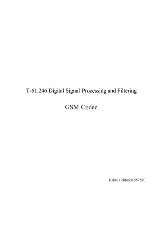 T-61.246 Digital Signal Processing and Filtering
GSM Codec
Kristo Lehtonen 55788E
 