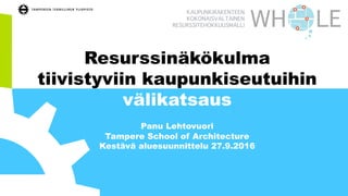 Resurssinäkökulma
tiivistyviin kaupunkiseutuihin
välikatsaus
Panu Lehtovuori
Tampere School of Architecture
Kestävä aluesuunnittelu 27.9.2016
 