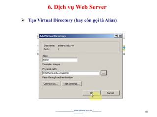  Tạo Virtual Directory (hay còn gọi là Alias)
________________www.athena.edu.vn________
________ 38
6. Dịch vụ Web Server
 