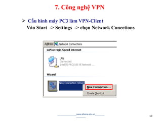  Cấu hình máy PC3 làm VPN-Client
Vào Start -> Settings -> chọn Network Conections
________________www.athena.edu.vn________
________ 49
7. Công nghệ VPN
 
