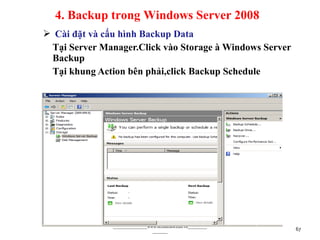 Cài đặt và cấu hình Backup Data
Tại Server Manager.Click vào Storage à Windows Server
Backup
Tại khung Action bên phải,click Backup Schedule
________________www.hcmutrans.edu.vn_________
_______ 67
4. Backup trong Windows Server 2008
 