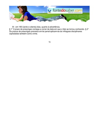 III - em 180 (cento e oitenta) dias, quanto à advertência.
§ 1° 0 prazo de prescrigao comega a correr da data em que o fato se tornou conhecido. § 2°
Os prazos de prescrigao previstos em lei penal aplicam-se às infragoes disciplinares
capituladas também como crime.
70
 