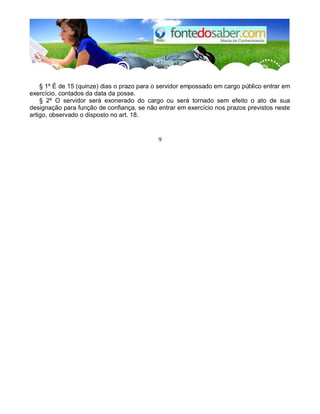 § 1º É de 15 (quinze) dias o prazo para o servidor empossado em cargo público entrar em
exercício, contados da data da posse.
§ 2º O servidor será exonerado do cargo ou será tornado sem efeito o ato de sua
designação para função de confiança, se não entrar em exercício nos prazos previstos neste
artigo, observado o disposto no art. 18.
9
 