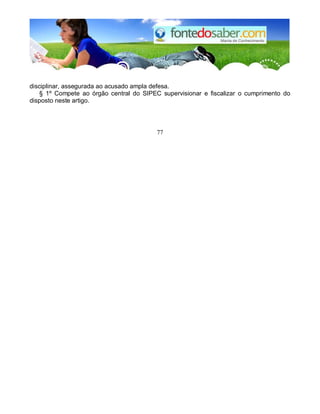 disciplinar, assegurada ao acusado ampla defesa.
§ 1º Compete ao órgão central do SIPEC supervisionar e fiscalizar o cumprimento do
disposto neste artigo.
77
 