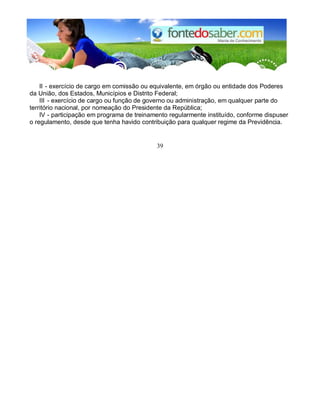 II - exercício de cargo em comissão ou equivalente, em órgão ou entidade dos Poderes
da União, dos Estados, Municípios e Distrito Federal;
III - exercício de cargo ou função de governo ou administração, em qualquer parte do
território nacional, por nomeação do Presidente da República;
IV - participação em programa de treinamento regularmente instituído, conforme dispuser
o regulamento, desde que tenha havido contribuição para qualquer regime da Previdência.
39
 