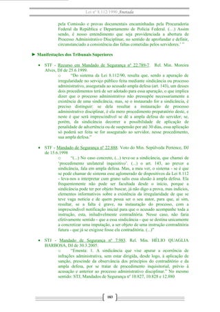 Lei nº 8.112/1990 Anotada 
pela Comissão e provas documentais encaminhadas pela Procuradoria 
Federal da República e Departamento de Polícia Federal. (…) Assim 
sendo, é nosso entendimento que seja providenciada a abertura de 
Processo Administrativo Disciplinar, no sentido de aprofundar e definir, 
circunstanciado a consistência das faltas cometidas pelos servidores.’ ” 
► Manifestações dos Tribunais Superiores 
· STF - Recurso em Mandado de Segurança nº 22.789-7. Rel. Min. Moreira 
Alves, DJ de 25.6.1999. 
o “Do sistema da Lei 8.112/90, resulta que, sendo a apuração de 
irregularidade no serviço público feita mediante sindicância ou processo 
administrativo, assegurada ao acusado ampla defesa (art. 143), um desses 
dois procedimentos terá de ser adotado para essa apuração, o que implica 
dizer que o processo administrativo não pressupõe necessariamente a 
existência de uma sindicância, mas, se o instaurado for a sindicância, é 
preciso distinguir: se dela resultar a instauração de processo 
administrativo disciplinar, é ela mero procedimento preparatório deste, e 
neste é que será imprescindível se dê a ampla defesa do servidor; se, 
porém, da sindicância decorrer a possibilidade de aplicação de 
penalidade de advertência ou de suspensão por até 30 dias, essa aplicação 
só poderá ser feita se for assegurado ao servidor, nesse procedimento, 
sua ampla defesa.” 
· STF - Mandado de Segurança nº 22.888. Voto do Min. Sepúlveda Pertence, DJ 
de 15.6.1998 
o “(...) No caso concreto, (...) teve-se a sindicância, que chamei de 
‘procedimento unilateral inquisitivo’. (...) o art. 143, ao prever a 
sindicância, fala em ampla defesa. Mas, a meu ver, o sistema - se é que 
se pode chamar de sistema esse aglomerado de dispositivos da Lei 8.112 
- leva-nos a interpretar cum grano salis essa alusão à ampla defesa. Ela 
frequentemente não pode ser facultada desde o início, porque a 
sindicância pode ter por objeto buscar, já não digo a prova, mas indícios, 
elementos informativos sobre a existência da irregularidade de que se 
teve vaga notícia e de quem possa ser o seu autor, para que, aí sim, 
resultar, se a falta é grave, na instauração do processo, com a 
imprescindível notificação inicial para que o acusado acompanhe toda a 
instrução, esta, iniludivelmente contraditória. Nesse caso, não faria 
efetivamente sentido - que a essa sindicância - que se destina unicamente 
a concretizar uma imputação, a ser objeto de uma instrução contraditória 
futura - que já se exigisse fosse ela contraditória. (...)” 
· STJ - Mandado de Segurança nº 7.983. Rel. Min. HÉLIO QUAGLIA 
BARBOSA, DJ de 30.3.2005. 
o “Ementa: 1. A sindicância que vise apurar a ocorrência de 
infrações administrativa, sem estar dirigida, desde logo, à aplicação de 
sanção, prescinde da observância dos princípios do contraditório e da 
ampla defesa, por se tratar de procedimento inquisitorial, prévio à 
acusação e anterior ao processo administrativo disciplinar.” No mesmo 
sentido: STJ, Mandados de Segurança nº 10.827, 10.828 e 12.880 
183 
 