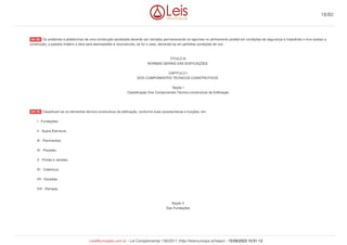 Os andaimes e plataformas de uma construção paralisada deverão ser retirados permanecendo os tapumes no alinhamento predial em condições de segurança e impedindo o livre acesso a
construção; o passeio lindeiro a obra será desimpedido e reconstruído, se for o caso, deixando-se em perfeitas condições de uso.
TITULO III
NORMAS GERAIS DAS EDIFICAÇÕES
CAPITULO I
DOS COMPONENTES TECNICOS CONSTRUTIVOS
Seção I
Classificação Dos Componentes Técnico-construtivos da Edificação
Classificam-se os elementos técnico-construtivos da edificação, conforme suas características e funções, em:
I - Fundações;
II - Supra-Estrutura;
III - Pavimentos;
IV - Paredes;
V - Portas e Janelas;
VI - Cobertura;
VII - Escadas;
VIII - Rampas.
Seção II
Das Fundações
Art. 69.
Art. 70.
Art. 71.
18/82
LeisMunicipais.com.br - Lei Complementar 136/2011 (http://leismunicipa.is/hejan) - 15/09/2023 10:51:12
 
