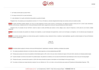 II - ser fixados somente pela sua parte inferior;
III - ter largura máxima de 6 cm (seis centímetros);
IV - estar afastados 4 cm (quatro centímetros) das paredes ou guarda de fixação.
Parágrafo Único. As escadas que se enquadrarem nos itens II, III, IV do art. 94 desta Lei, deverão obrigatoriamente dispor de corrimão contínuo em ambos os lados.
Só serão permitidas escadas coletivas, em curva, em casos especiais se forem do tipo normal ou convencionais, com degraus de largura mínima de 0,27 m (vinte e sete centímetros),
medindo na linha do piso, à distância de 0,30 m (trinta centímetros) do bordo interno, seguindo as normas do Corpo de Bombeiros de Santa Catarina.
Parágrafo Único. As escadas do tipo marinheiro, caracol ou leque só serão permitidas para acesso a torres, adegas, jiraus, casas de máquinas ou entre pisos de uma mesma unidade
residencial .
As caixas das escadas não poderão ser utilizadas como depósitos, ou para localização de equipamentos, exceto os de iluminação ou emergência, nem ter aberturas para tubulações de
lixo.
Os corrimãos deverão satisfazer as normas técnicas quanto à resistência ao fogo, isolamento térmico, resistência, impermeabilidade, seguindo as determinações do Corpo de Bombeiros
de Santa Catarina, quando couber.
Seção VIII
Das Rampas
As rampas estarão sujeitas às mesmas normas de dimensionamento, classificação, localização, resistência e proteção das escadas.
§ 1º - As rampas de pedestres deverão ter corrimão de ambos os lados seguindo as normas estabelecidas pela ABNT.
§ 2º - Rampas para acessos de veículos não poderão ter declividade superior a 25% (vinte e cinco por cento) e deverão ter largura mínima de 3,00m, devendo ser utilizadas paredes duplas.
§ 3º - Quando situadas na extrema do lote devem ter paredes duplas, não podendo ser cobertas ou ter sua área de sombreamento aproveitada para outros usos que não seja garagem.
§ 4º - Rampas de acesso, vencendo altura superior a 3,00m (três metros) deverão ter patamar intermediário com profundidade mínima igual à largura.
§ 5º - As saídas e entradas das rampas deverão ter patamar livre com diâmetro de 1,20 m (um metro e vinte centímetros) para acesso de Portadores de Necessidades Especiais - PNE.
Art. 99.
Art. 100.
Art. 101.
Art. 102.
24/82
LeisMunicipais.com.br - Lei Complementar 136/2011 (http://leismunicipa.is/hejan) - 15/09/2023 10:51:12
 