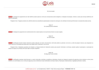 Da Comunicação
A instalação de equipamentos da rede telefônica estará sujeita às normas da concessionária sendo obrigatória a instalação de tubulação, armários e caixas para serviços telefônicos em
todas as edificações.
Parágrafo Único. A ligação provisória e/ou definitiva deverá ser precedida da apresentação do alvará de construção e de certificado fornecido pelo Município à concessionária desse serviço.
Seção XI
Do Condicionamento Ambiental
A instalação do equipamento de condicionamento de ar estará sujeita as normas técnicas oficiais nos casos exigidos.
Seção XII
Da Insonorização
As edificações deverão receber tratamento acústico adequado, de modo a não perturbar o bem-estar público ou particular, com sons ou ruídos de qualquer natureza, que ultrapassem os
níveis máximos de intensidade permitidos pela lei que dispõe sobre zoneamento e uso do solo.
Parágrafo Único. Instalações causadoras de vibrações ou choques deverão ter tratamento acústico para prevenir incômodos à vizinhança, estando sujeitos à apreciação e a aprovação do
estudo de impacto de vizinhança (EIV) pelo órgão municipal competente.
Seção XIII
Da Segurança Contra Incêndio
As edificações existentes neste Município e a serem construídas, excluídas as residências unifamiliares, deverão ser dotadas de sistemas de segurança contra incêndios e contra outros
sinistros, em conformidade com as normas de segurança contra incêndios do Corpo de Bombeiros de Santa Catarina, Resoluções complementares e legislação pertinente à matéria.
Art. 148.
Art. 149.
Art. 150.
Art. 151
36/82
LeisMunicipais.com.br - Lei Complementar 136/2011 (http://leismunicipa.is/hejan) - 15/09/2023 10:51:12
 