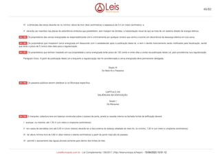 IV - a dimensão das letras deverão ter no mínimo: altura de 2cm (dois centímetros) e espessura de 0,5 cm (meio centímetro); e
V - deverão ser inseridos nas placas de advertência símbolos que possibilitem, sem margem de dúvidas, a interpretação visual de que se trata de um sistema dotado de energia elétrica.
Os proprietários das cercas energizadas se responsabilizarão civil e criminalmente por qualquer sinistro que venha a ocorrer em decorrência da descarga elétrica em sua cerca.
Os proprietários que instalarem cerca energizada em desacordo com o estabelecido após a publicação desta lei, e sem o devido licenciamento serão notificados pela fiscalização, sendo
que terão o prazo de 5 (cinco) dias úteis para a regularização.
Os proprietários que tenham instalado em sua propriedade a cerca energizada terão prazo de 120 (cento e vinte) dias a contar da publicação desta Lei, para providenciar sua regularização.
Parágrafo Único. A partir da publicação desta Lei e enquanto a regularização não for providenciada a cerca energizada deve permanecer desligada.
Seção III
Do Meio-fio e Passeios
Os passeios públicos devem obedecer à Lei Municipal específica.
CAPÍTULO VIII
SALIÊNCIAS NA EDIFICAÇÃO
Seção I
Da Marquise
A marquise, cobertura leve em balanço construída sobre o acesso de porta, janela ou escada interna na fachada frontal de edificação deverá:
I - avançar, no máximo, até 1,50 m (um metro e cinqüenta centímetros);
II - em casos de servidões com até 5,00 m (cinco metros) deverão ter a face externa do balanço afastado do meio-fio, no mínimo, 1,50 m (um metro e cinqüenta centímetros);
III - ter altura mínima livre de 2,80 m (dois metros e oitenta centímetros) a partir do ponto mais alto do passeio;
IV - permitir o escoamento das águas pluviais somente para dentro dos limites do lote;
Art. 195.
Art. 196.
Art. 197.
Art. 198.
Art. 199.
46/82
LeisMunicipais.com.br - Lei Complementar 136/2011 (http://leismunicipa.is/hejan) - 15/09/2023 10:51:12
 