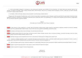 X - obras de pavimentação, paisagismo e manutenção em vias exclusivamente residenciais, assim definidas na Lei de Zoneamento, com projeto anteriormente aprovado, desde que não
interfiram nos sistemas de drenagem, esgoto, energia, iluminação pública, telecomunicações, coleta de lixo e circulação eventual de pessoas e veículos, e desde que com desenho aprovado
previamente no órgão municipal competente;
XI - demolições, a critério do Município, desde que não se enquadrem nos demais artigos e capítulos desta lei.
Parágrafo Único. Na construção de moradia de baixo custo, em terreno de posse legal ou propriedade do próprio interessado, quando executada dentro do projeto-padrão fornecido pelo órgão
competente do Município, submetendo-se à fiscalização do responsável técnico indicado pelo mesmo e não ultrapassando a 70 m² (setenta metros quadrados) de área construída, é exigida apenas
ART, do profissional responsável, legalmente habilitado.
Seção III
Construções Junto a Fundos de Vale, Cursos D`água e Congêneres
Em lotes, terrenos ou áreas cortadas por rio, córregos, valas de escoamento de águas pluviais e lagoas, deverão ser observadas as exigências constantes da consulta de viabilidade
ambiental, bem como a legislação federal (Código Florestal), no que se refere aos recuos e garantia da estabilidade e saneamento do local.
São vedadas as edificações sobre as faixas de drenagem e de preservação de fundo de vale.
São vedados quaisquer desvios de cursos d`água, construção de açudes, represas, barragens, tapumes, obras ou serviços que impeçam o escoamento das águas, exceto com licença
especial e parecer favorável dos órgãos ambientais, quando for o caso.
A destinação das águas pluviais procedentes de lote, terreno ou área deverá ser direcionada para o deságue pluvial, quando houver.
§ 1º - Quando as condições topográficas exigirem o escoamento das águas pluviais para terrenos vizinhos, a autoridade sanitária poderá exigir dos proprietários do terreno a jusante, a
passagem para o total escoamento das águas pluviais, provindas dos terrenos a montante, nos termos da legislação civil
§ 2º - Nenhuma drenagem poderá ser feita a montante da captação de um sistema público de água sem a prévia autorização dos órgãos competentes da administração estadual ou municipal.
È proibido o lançamento das águas pluviais na rede coletora ou sistema individual de tratamento de esgotos.
È proibido o lançamento de esgotos no sistema de águas pluviais.
CAPITULO III
DOS PROJETOS
Art. 21.
Art. 22.
Art. 23.
Art. 24.
Art. 25.
Art. 26.
6/82
LeisMunicipais.com.br - Lei Complementar 136/2011 (http://leismunicipa.is/hejan) - 15/09/2023 10:51:12
 