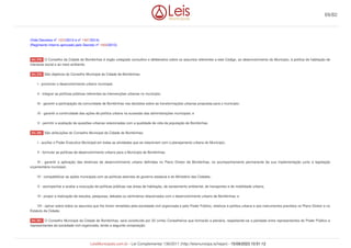 (Vide Decretos nº 1653/2012 e nº 1987/2014)
(Regimento Interno aprovado pelo Decreto nº 1668/2012)
O Conselho da Cidade de Bombinhas é órgão colegiado consultivo e deliberativo sobre os assuntos referentes a este Código, ao desenvolvimento do Município, à política de habitação de
interesse social e ao meio ambiente.
São objetivos do Conselho Municipal da Cidade de Bombinhas:
I - promover o desenvolvimento urbano municipal;
II - integrar as políticas públicas referentes às intervenções urbanas no município;
III - garantir a participação da comunidade de Bombinhas nas decisões sobre as transformações urbanas propostas para o município;
IV - garantir a continuidade das ações de política urbana na sucessão das administrações municipais; e
V - permitir a avaliação de questões urbanas relacionadas com a qualidade de vida da população de Bombinhas.
São atribuições do Conselho Municipal da Cidade de Bombinhas:
I - auxiliar o Poder Executivo Municipal em todas as atividades que se relacionem com o planejamento urbano do Município;
II - formular as políticas de desenvolvimento urbano para o Município de Bombinhas;
III - garantir a aplicação das diretrizes de desenvolvimento urbano definidas no Plano Diretor de Bombinhas, no acompanhamento permanente de sua implementação junto à legislação
orçamentária municipal;
IV - compatibilizar as ações municipais com as políticas setoriais do governo estadual e do Ministério das Cidades;
V - acompanhar e avaliar a execução de políticas públicas nas áreas de habitação, de saneamento ambiental, de transportes e de mobilidade urbana;
VI - propor a realização de estudos, pesquisas, debates ou seminários relacionados com o desenvolvimento urbano de Bombinhas; e
VII - opinar sobre todos os assuntos que lhe forem remetidos pela sociedade civil organizada e pelo Poder Público, relativos à política urbana e aos instrumentos previstos no Plano Diretor e no
Estatuto da Cidade;
O Conselho Municipal da Cidade de Bombinhas, será constituído por 20 (vinte) Conselheiros que formarão a plenária, respeitando-se a paridade entre representantes do Poder Público e
representantes da sociedade civil organizada, tendo a seguinte composição:
Art. 278.
Art. 279.
Art. 280.
Art. 281.
69/82
LeisMunicipais.com.br - Lei Complementar 136/2011 (http://leismunicipa.is/hejan) - 15/09/2023 10:51:12
 