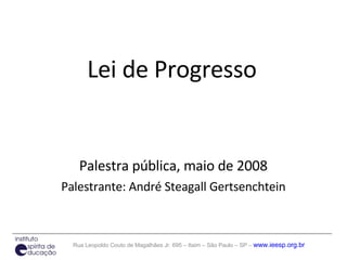 Lei de Progresso Palestra pública, maio de 2008 Palestrante: André Steagall Gertsenchtein 