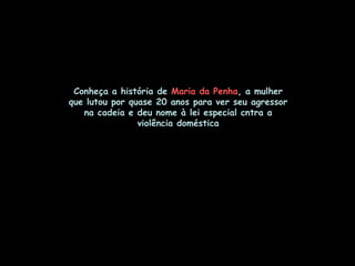 Conheça a história de  Maria da Penha , a mulher que lutou por quase 20 anos para ver seu agressor na cadeia e deu nome à lei especial cntra a violência doméstica 